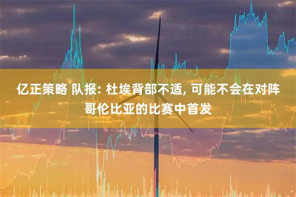 亿正策略 队报: 杜埃背部不适, 可能不会在对阵哥伦比亚的比赛中首发